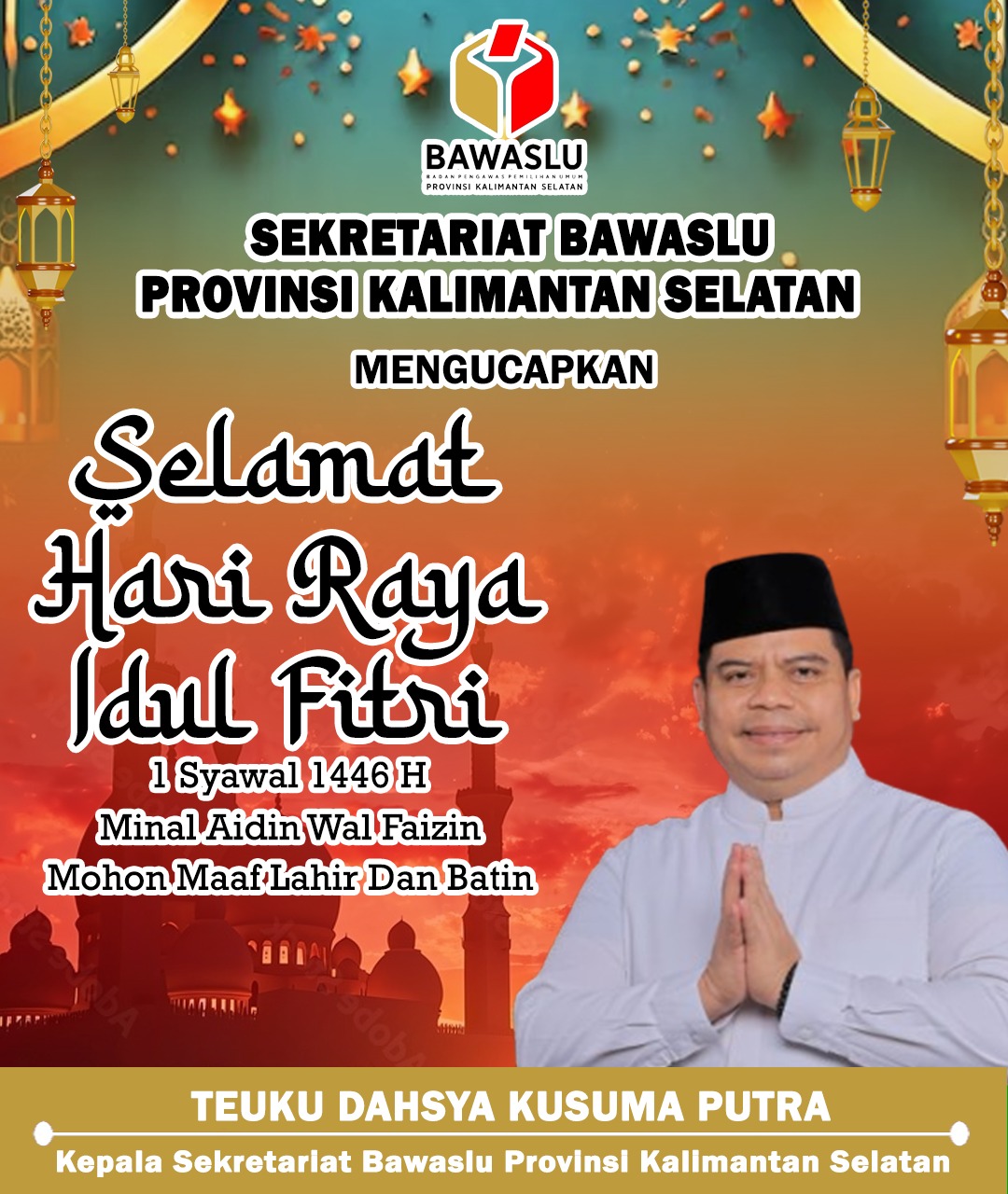 Teuku Dahsya Kusuma Putra Kepala Sekretariat Bawaslu Kalsel Mengucapkan Selamat Hari Raya Idul Fitri 1 Syawal 1446 Hijriah